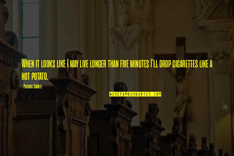 Cigarettes Quotes By Patrick Swayze: When it looks like I may live longer