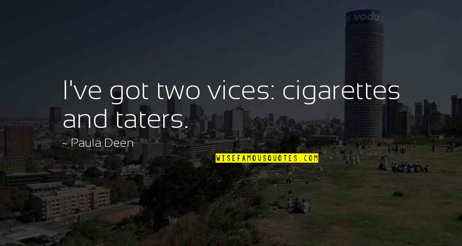 Cigarettes Quotes By Paula Deen: I've got two vices: cigarettes and taters.