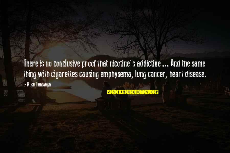 Cigarettes Quotes By Rush Limbaugh: There is no conclusive proof that nicotine's addictive
