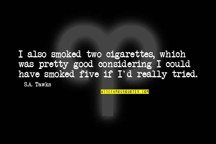 Cigarettes Quotes By S.A. Tawks: I also smoked two cigarettes, which was pretty