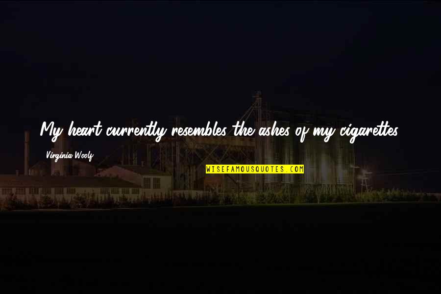 Cigarettes Quotes By Virginia Woolf: My heart currently resembles the ashes of my