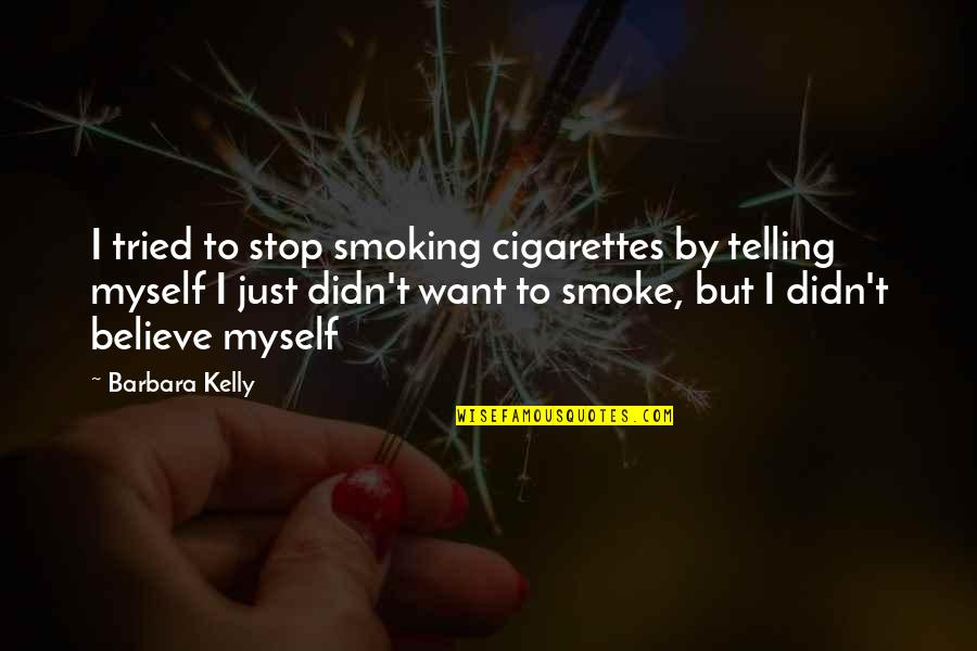 Cigarettes Smoking Quotes By Barbara Kelly: I tried to stop smoking cigarettes by telling