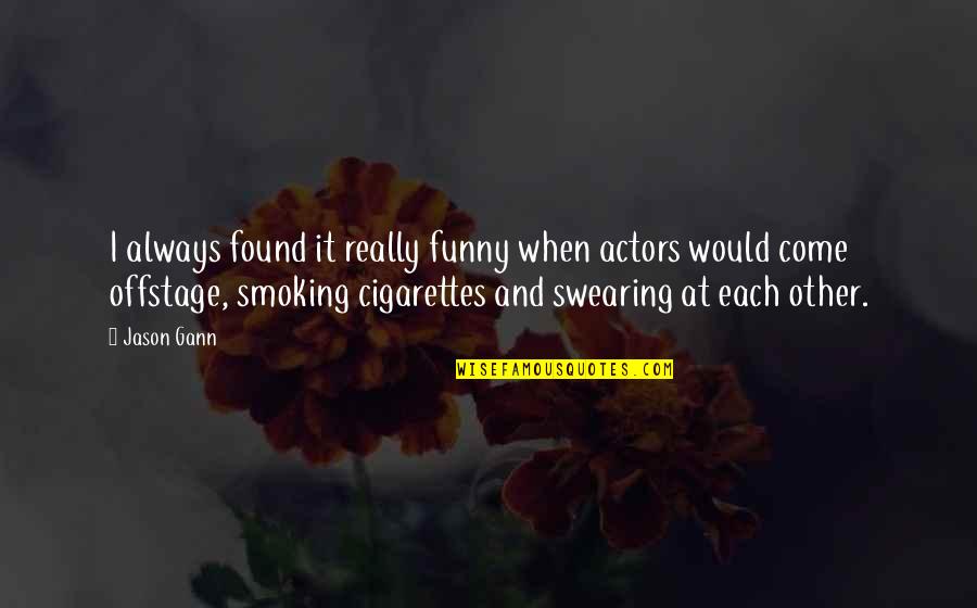 Cigarettes Smoking Quotes By Jason Gann: I always found it really funny when actors