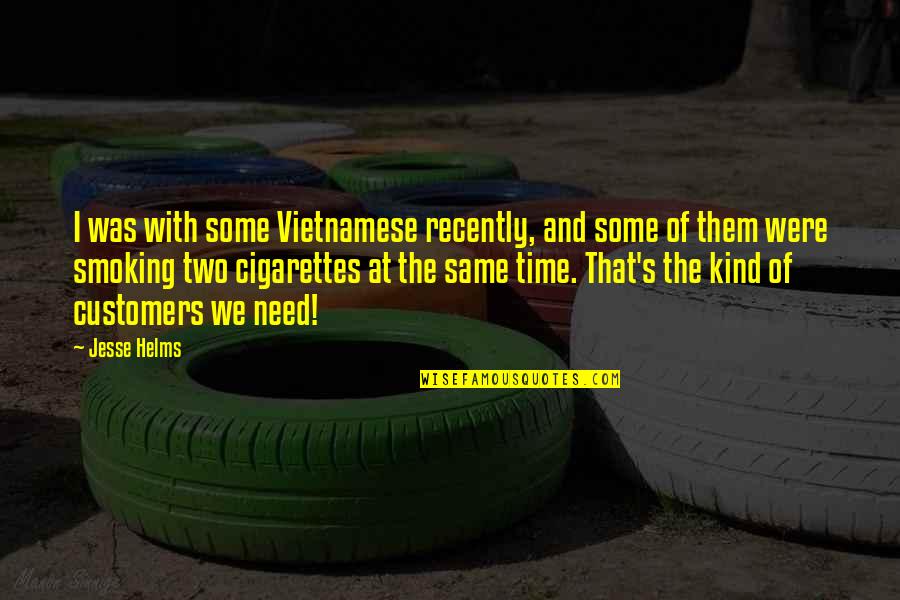 Cigarettes Smoking Quotes By Jesse Helms: I was with some Vietnamese recently, and some