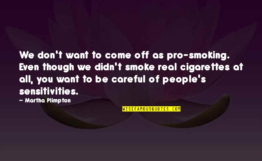 Cigarettes Smoking Quotes By Martha Plimpton: We don't want to come off as pro-smoking.