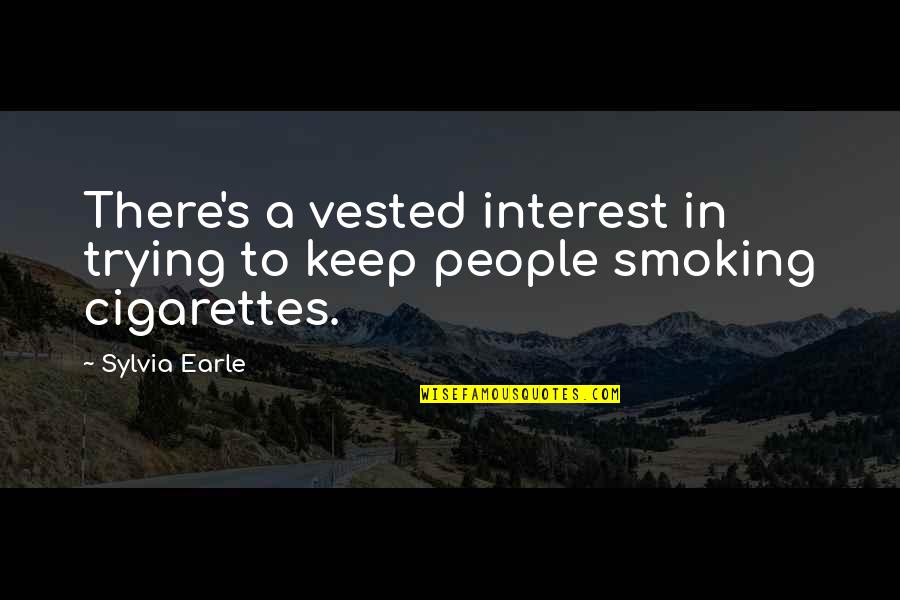 Cigarettes Smoking Quotes By Sylvia Earle: There's a vested interest in trying to keep