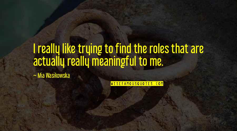 Cigarrillo Quotes By Mia Wasikowska: I really like trying to find the roles