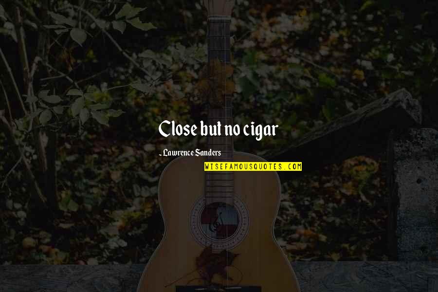 Cigarrillos Piel Quotes By Lawrence Sanders: Close but no cigar