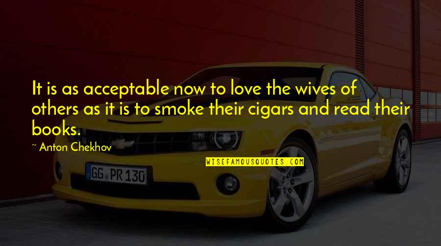Cigars And Love Quotes By Anton Chekhov: It is as acceptable now to love the