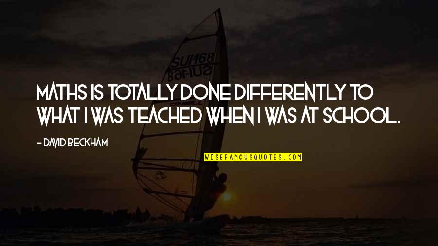 Cigars And Love Quotes By David Beckham: Maths is totally done differently to what I Cigars And Love Quotes By David Beckham: Maths is totally done differently to what I
