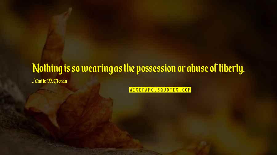 Cigars And Love Quotes By Emile M. Cioran: Nothing is so wearing as the possession or