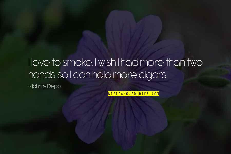 Cigars And Love Quotes By Johnny Depp: I love to smoke. I wish I had