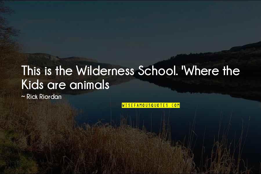 Cigars And Whiskey Quotes By Rick Riordan: This is the Wilderness School. 'Where the Kids