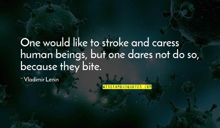 Cigars And Whiskey Quotes By Vladimir Lenin: One would like to stroke and caress human