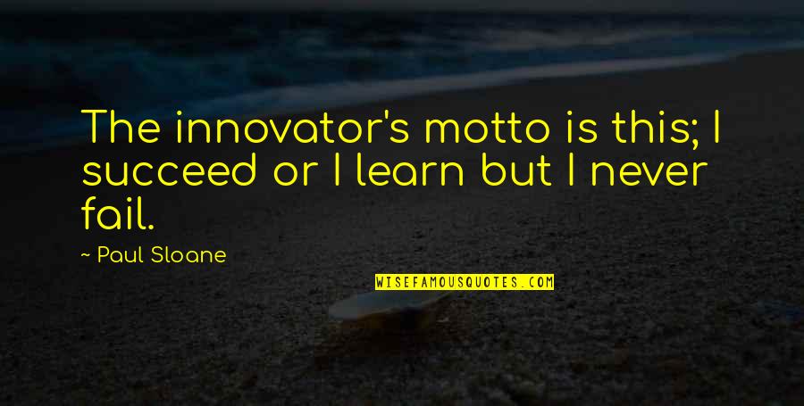 Cigars In The Awakening Quotes By Paul Sloane: The innovator's motto is this; I succeed or