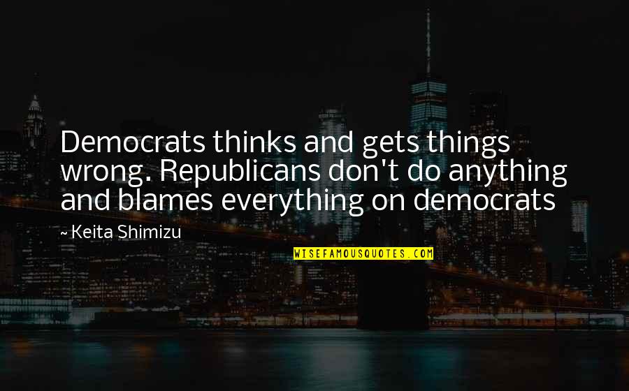 Ciggie But Brain Quotes By Keita Shimizu: Democrats thinks and gets things wrong. Republicans don't