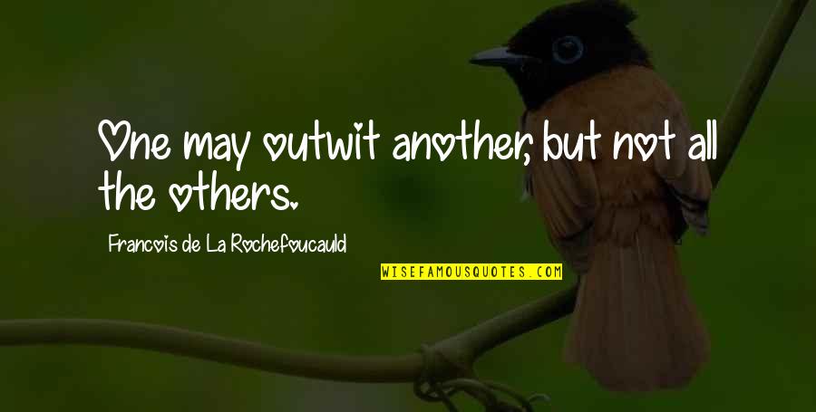 Ciggie Johnson Quotes By Francois De La Rochefoucauld: One may outwit another, but not all the Ciggie Johnson Quotes By Francois De La Rochefoucauld: One may outwit another, but not all the
