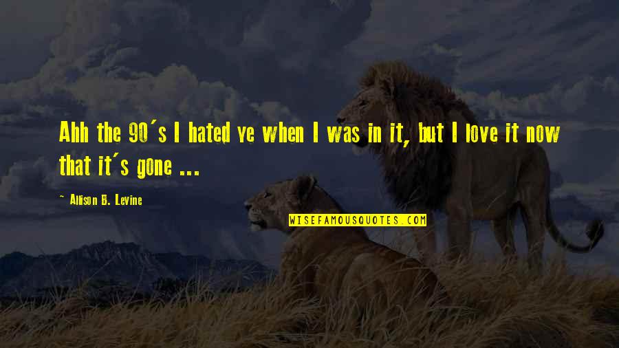 Ciggies Electronic Cigarette Quotes By Allison B. Levine: Ahh the 90's I hated ye when I Ciggies Electronic Cigarette Quotes By Allison B. Levine: Ahh the 90's I hated ye when I