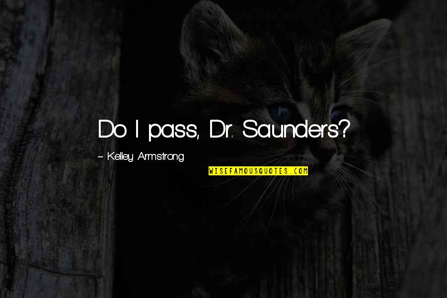 Ciggies Electronic Cigarette Quotes By Kelley Armstrong: Do I pass, Dr. Saunders? Ciggies Electronic Cigarette Quotes By Kelley Armstrong: Do I pass, Dr. Saunders?