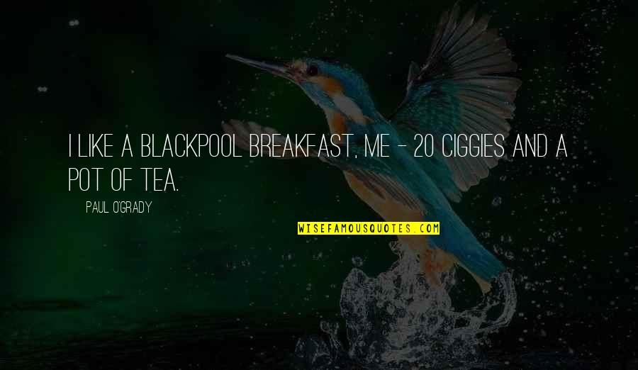 Ciggies Quotes By Paul O'Grady: I like a Blackpool breakfast, me - 20