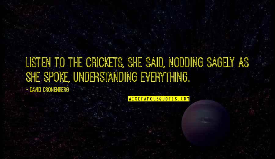 Ciggies Yogurt Quotes By David Cronenberg: Listen to the crickets, she said, nodding sagely Ciggies Yogurt Quotes By David Cronenberg: Listen to the crickets, she said, nodding sagely