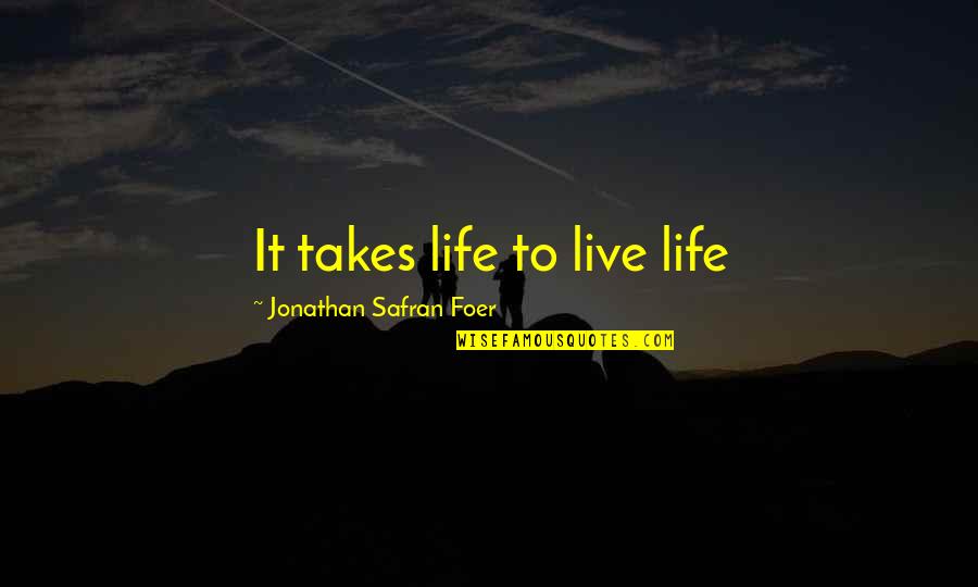Cigle Terre Quotes By Jonathan Safran Foer: It takes life to live life