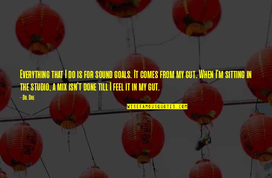 Cigle U Quotes By Dr. Dre: Everything that I do is for sound goals. Cigle U Quotes By Dr. Dre: Everything that I do is for sound goals.