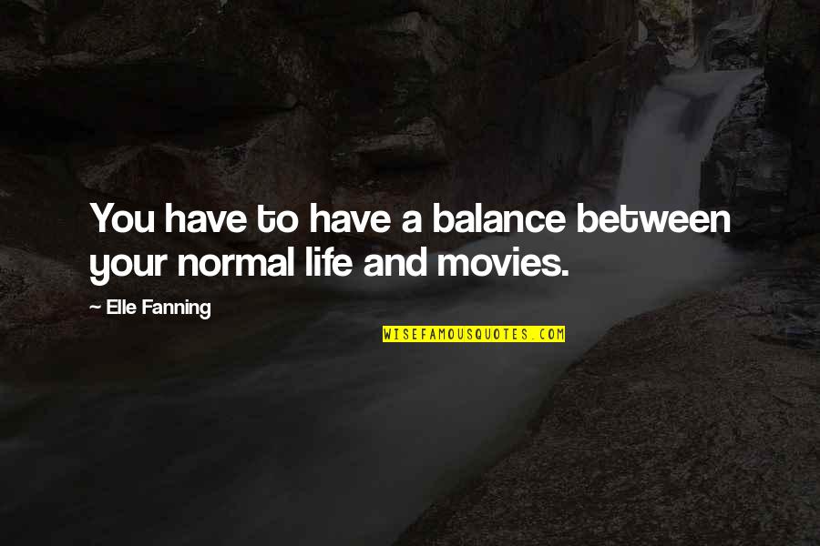 Cigle U Quotes By Elle Fanning: You have to have a balance between your