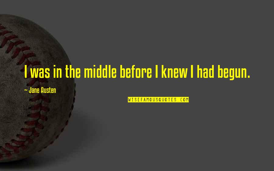 Cigle U Quotes By Jane Austen: I was in the middle before I knew
