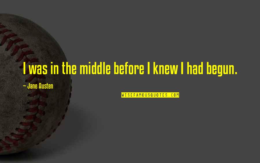 Cigle U Quotes By Jane Austen: I was in the middle before I knew Cigle U Quotes By Jane Austen: I was in the middle before I knew