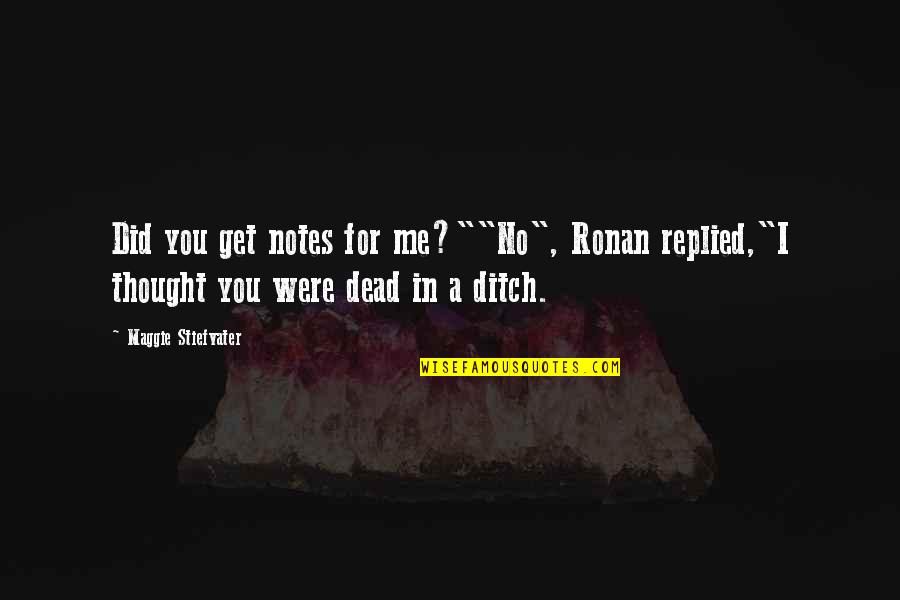Cigle U Quotes By Maggie Stiefvater: Did you get notes for me?""No", Ronan replied,"I Cigle U Quotes By Maggie Stiefvater: Did you get notes for me?""No", Ronan replied,"I