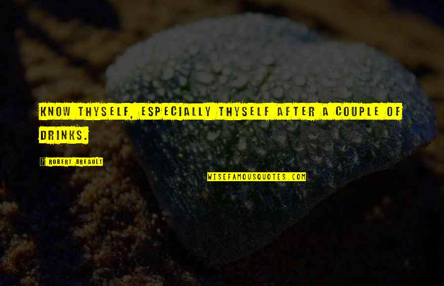 Cigle U Quotes By Robert Breault: Know thyself, especially thyself after a couple of Cigle U Quotes By Robert Breault: Know thyself, especially thyself after a couple of
