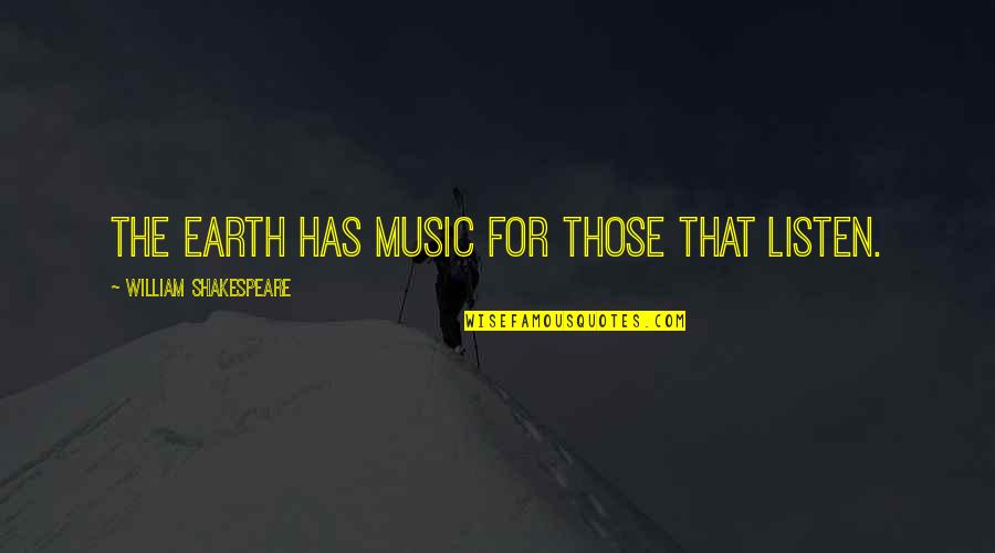 Cigle U Quotes By William Shakespeare: The earth has music for those that listen. Cigle U Quotes By William Shakespeare: The earth has music for those that listen.