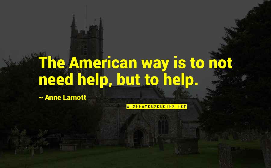 Ciglio Significato Quotes By Anne Lamott: The American way is to not need help,