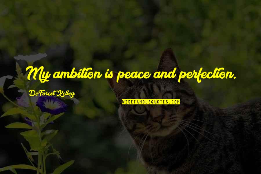 Cigna Dental Quotes By DeForest Kelley: My ambition is peace and perfection.