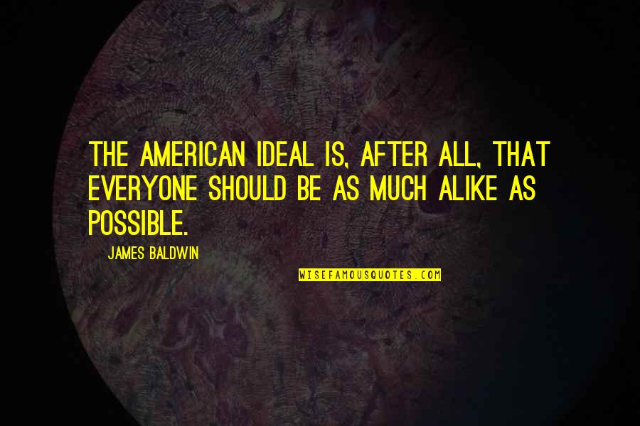 Cignetti And Jmu Quotes By James Baldwin: The American ideal is, after all, that everyone Cignetti And Jmu Quotes By James Baldwin: The American ideal is, after all, that everyone