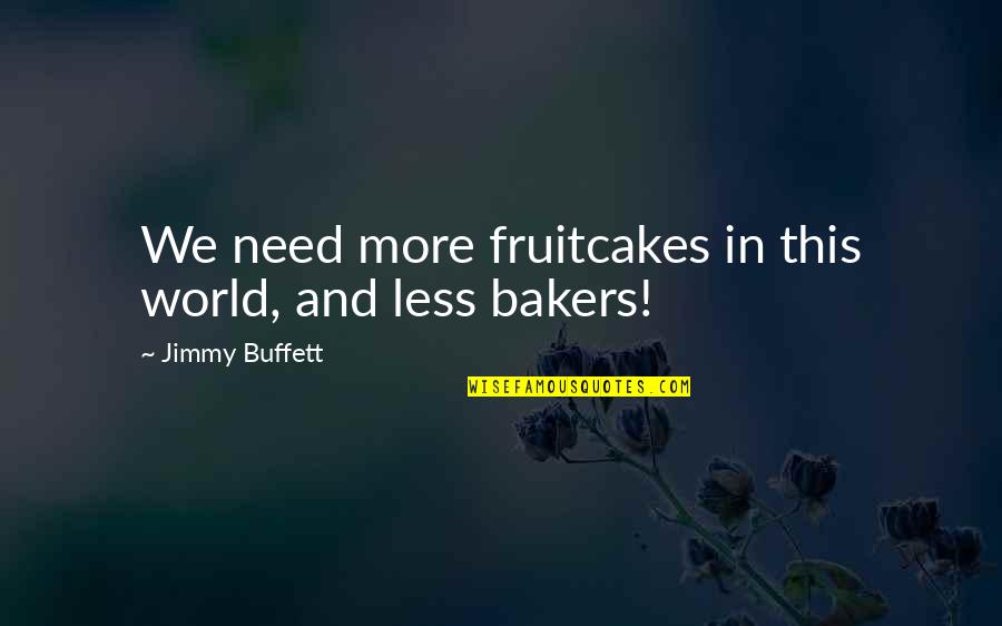 Cignetti And Jmu Quotes By Jimmy Buffett: We need more fruitcakes in this world, and Cignetti And Jmu Quotes By Jimmy Buffett: We need more fruitcakes in this world, and