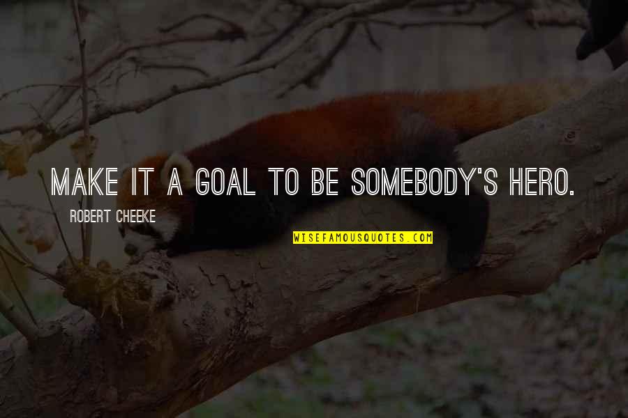 Cigniti Quotes By Robert Cheeke: Make it a goal to be somebody's hero. Cigniti Quotes By Robert Cheeke: Make it a goal to be somebody's hero.