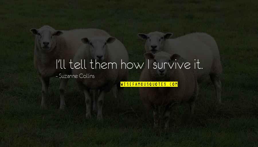 Cigogne In English Quotes By Suzanne Collins: I'll tell them how I survive it. Cigogne In English Quotes By Suzanne Collins: I'll tell them how I survive it.