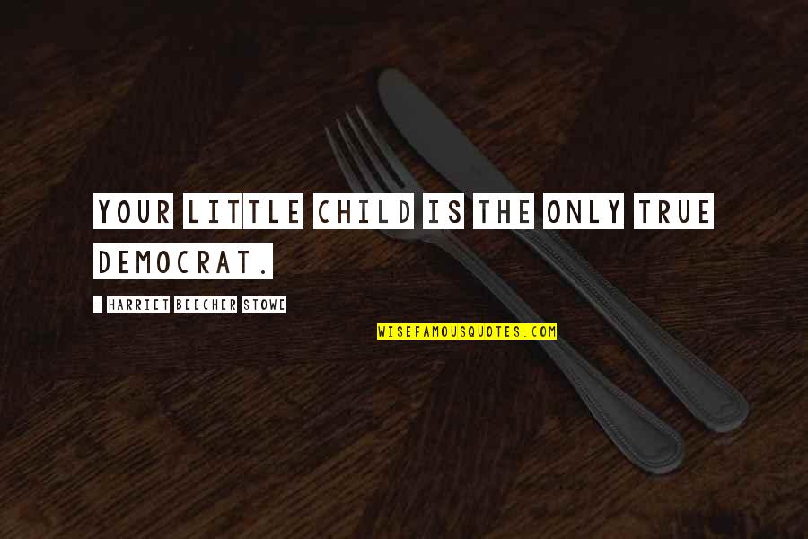 Ciguatoxin Quotes By Harriet Beecher Stowe: Your little child is the only true democrat.