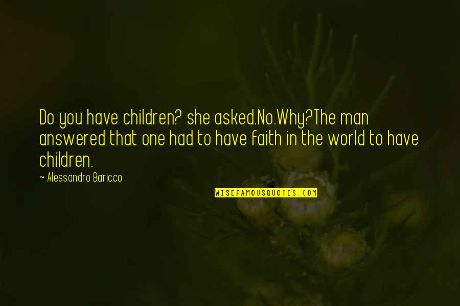 Cihl Rsk Brno Quotes By Alessandro Baricco: Do you have children? she asked.No.Why?The man answered Cihl Rsk Brno Quotes By Alessandro Baricco: Do you have children? she asked.No.Why?The man answered