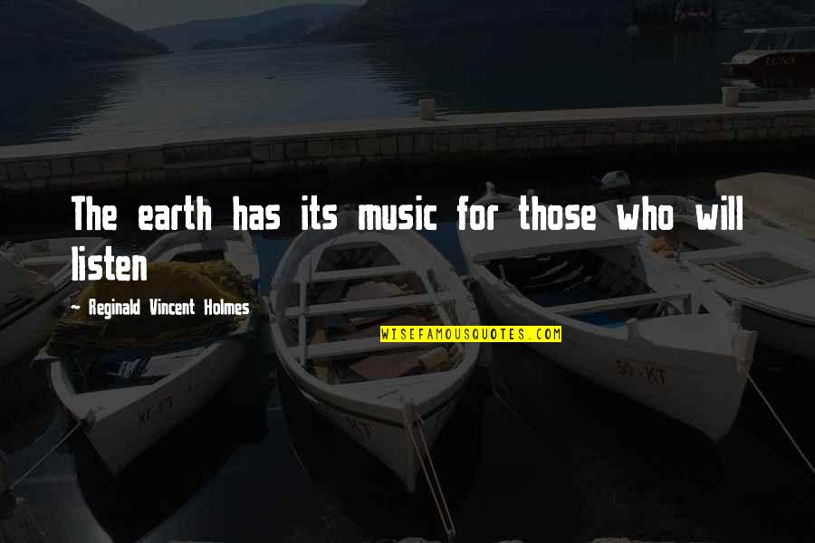 Cihl Rsk Brno Quotes By Reginald Vincent Holmes: The earth has its music for those who Cihl Rsk Brno Quotes By Reginald Vincent Holmes: The earth has its music for those who