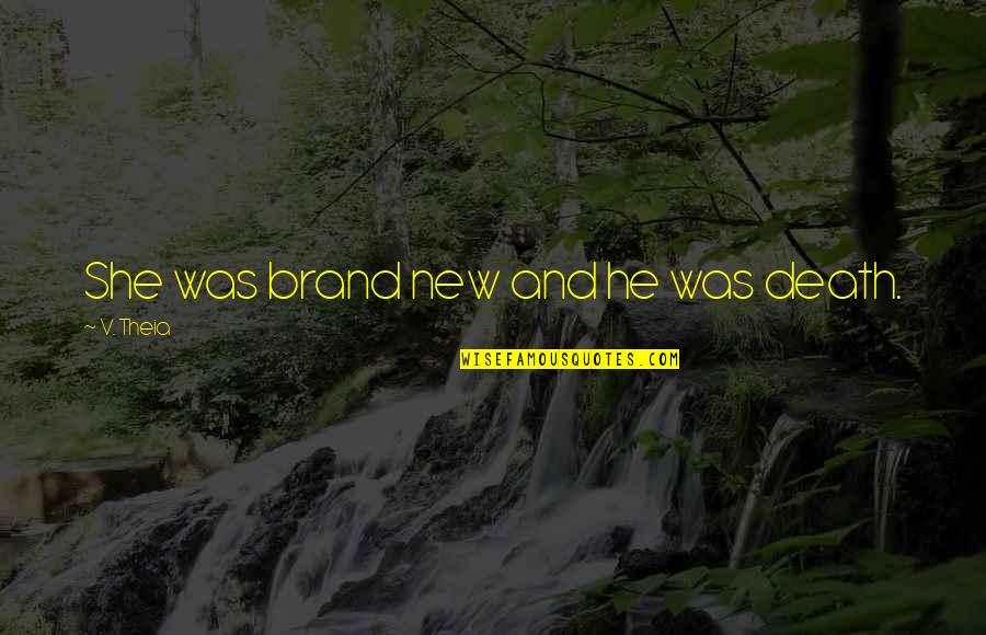 Cihl Rsk Brno Quotes By V. Theia: She was brand new and he was death. Cihl Rsk Brno Quotes By V. Theia: She was brand new and he was death.
