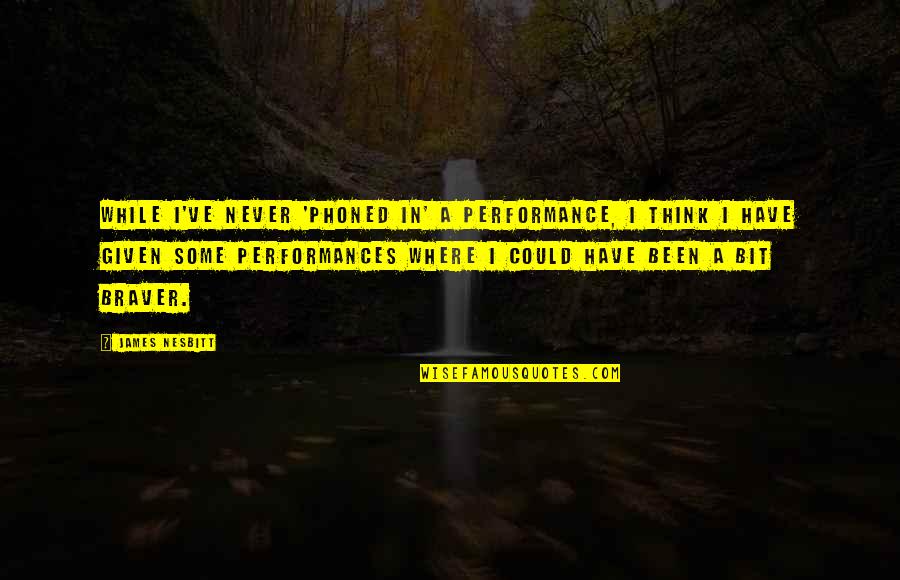 Cihly Prodej Quotes By James Nesbitt: While I've never 'phoned in' a performance, I Cihly Prodej Quotes By James Nesbitt: While I've never 'phoned in' a performance, I