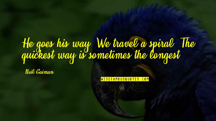 Ciis Lite Quotes By Neil Gaiman: He goes his way. We travel a spiral.
