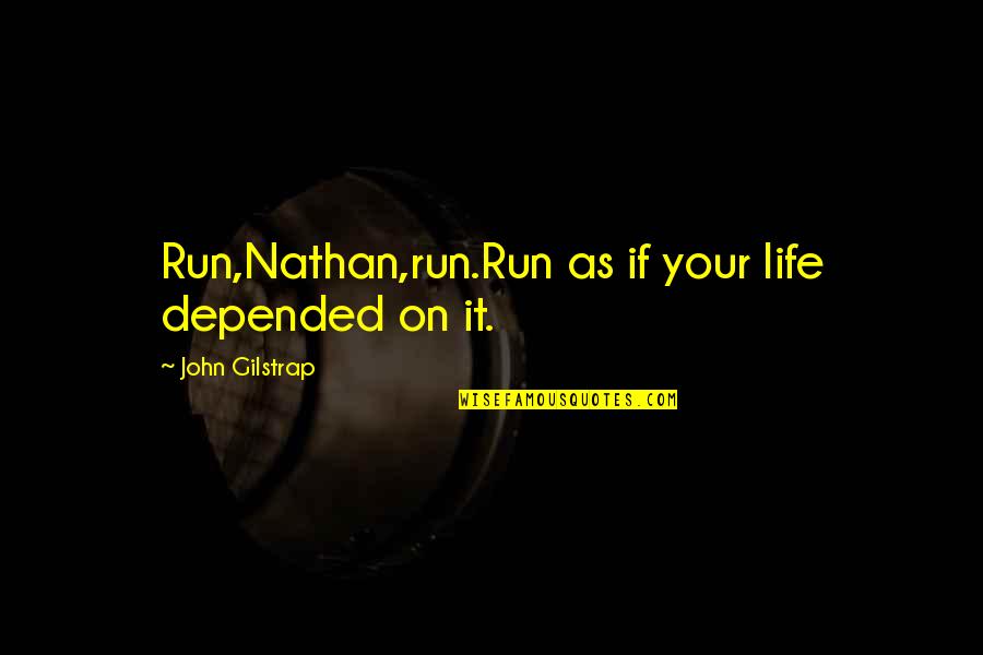 Cijela Ili Quotes By John Gilstrap: Run,Nathan,run.Run as if your life depended on it. Cijela Ili Quotes By John Gilstrap: Run,Nathan,run.Run as if your life depended on it.