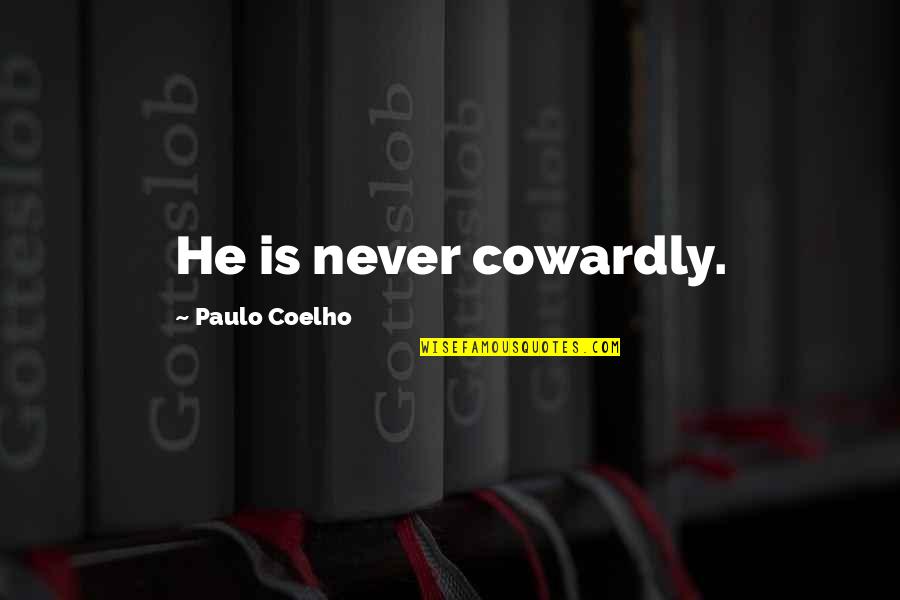 Cijela Knjiga Quotes By Paulo Coelho: He is never cowardly.