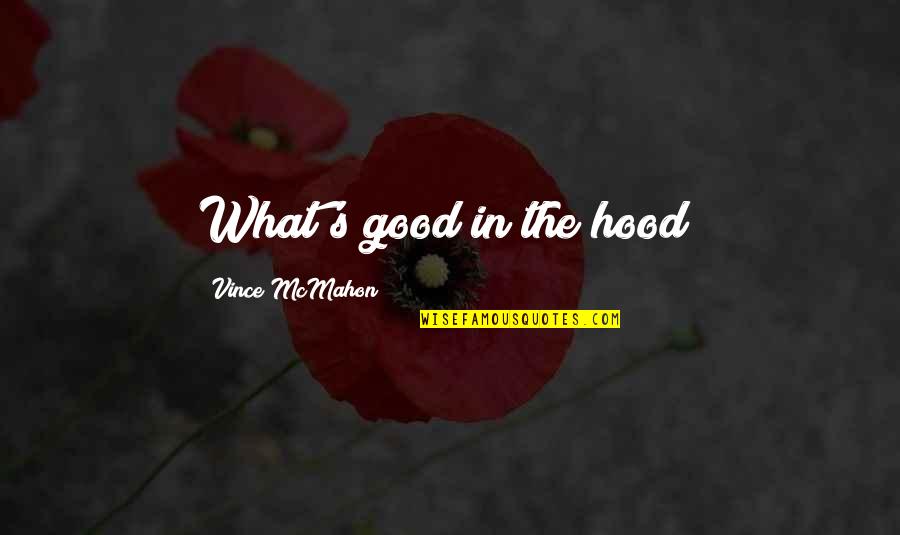 Cijela Nota Quotes By Vince McMahon: What's good in the hood? Cijela Nota Quotes By Vince McMahon: What's good in the hood?