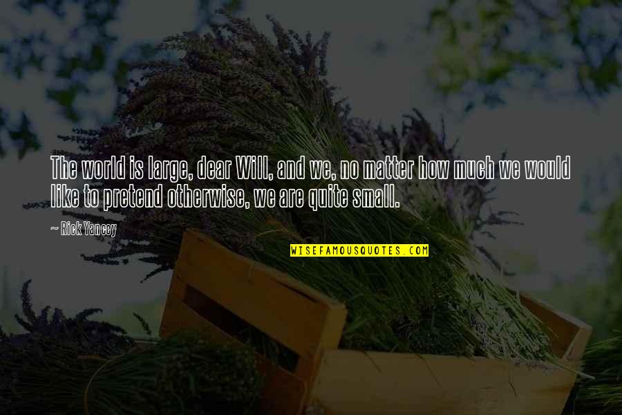 Cijela Obitelj Quotes By Rick Yancey: The world is large, dear Will, and we, Cijela Obitelj Quotes By Rick Yancey: The world is large, dear Will, and we,