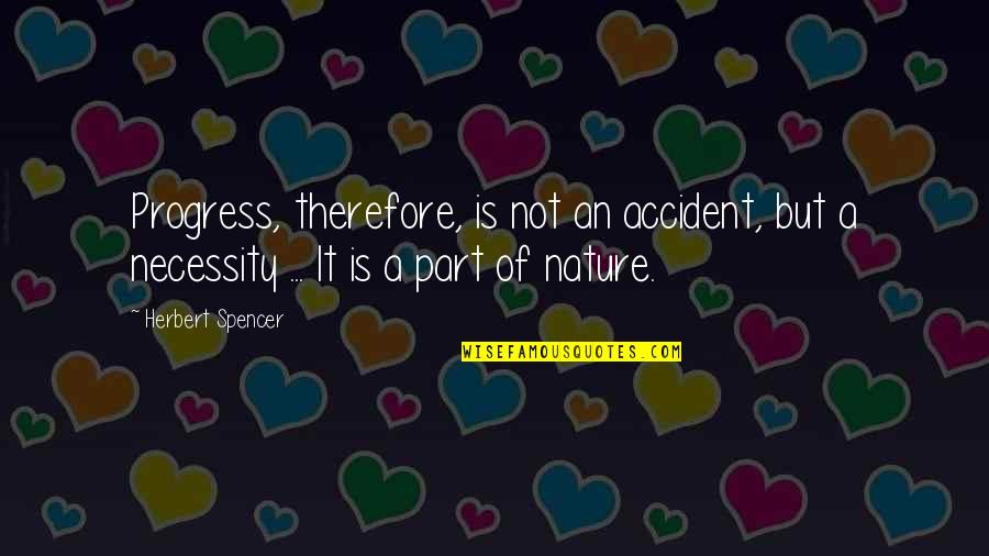 Cijena Plavog Quotes By Herbert Spencer: Progress, therefore, is not an accident, but a Cijena Plavog Quotes By Herbert Spencer: Progress, therefore, is not an accident, but a
